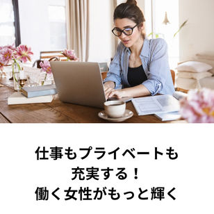 仕事もプライベートも充実させたい!働く女性がもっと輝くためのヒント