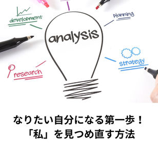 なりたい自分になる第一歩！「私」を見つめ直す方法