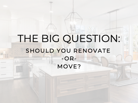 The BIG Question...Should You Renovate or Move?