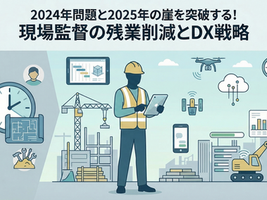 2024年問題と2025年の崖を突破する！現場監督の残業削減とDX戦略