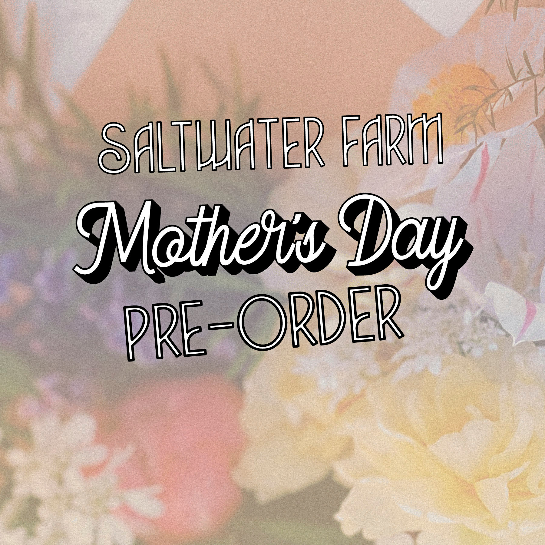 Mother's Day Pre-Order | Saltwater Farm Pickup