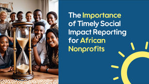 The Importance of Timely Social Impact Reporting for African Nonprofits