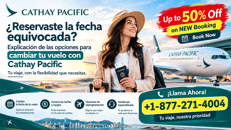 ¿Reservaste la fecha equivocada? Explicación de las opciones para cambiar tu vuelo con Cathay Pacific.