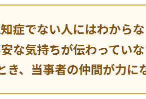 認知症について家族へ向けて１６～「認知症でない人にはわからない」——だからこそ、当事者同士でつながろう