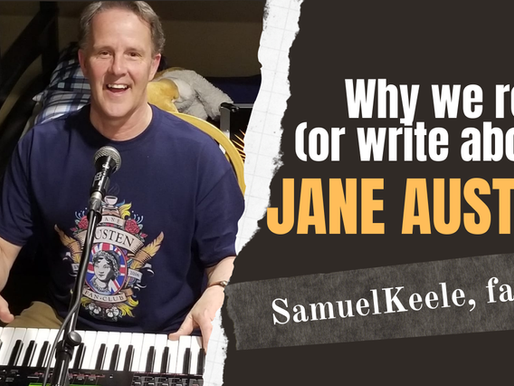 WHY WE READ AND OR WRITE ABOUT JANE AUSTEN by Samuel Keele