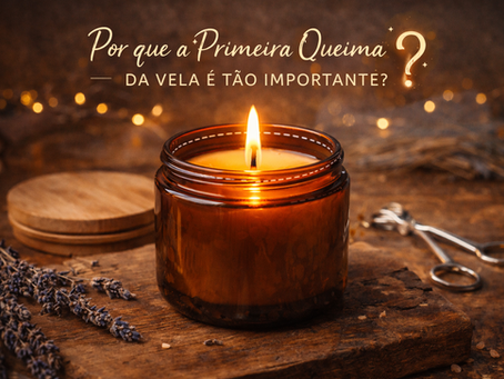 Por que a primeira queima da sua vela é tão importante?
