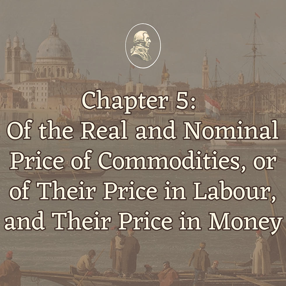 The Wealth of Nations Chapter 5: Of the Real and Nominal Price of Commodities, or of Their Price in Labour, and Their Price in Money