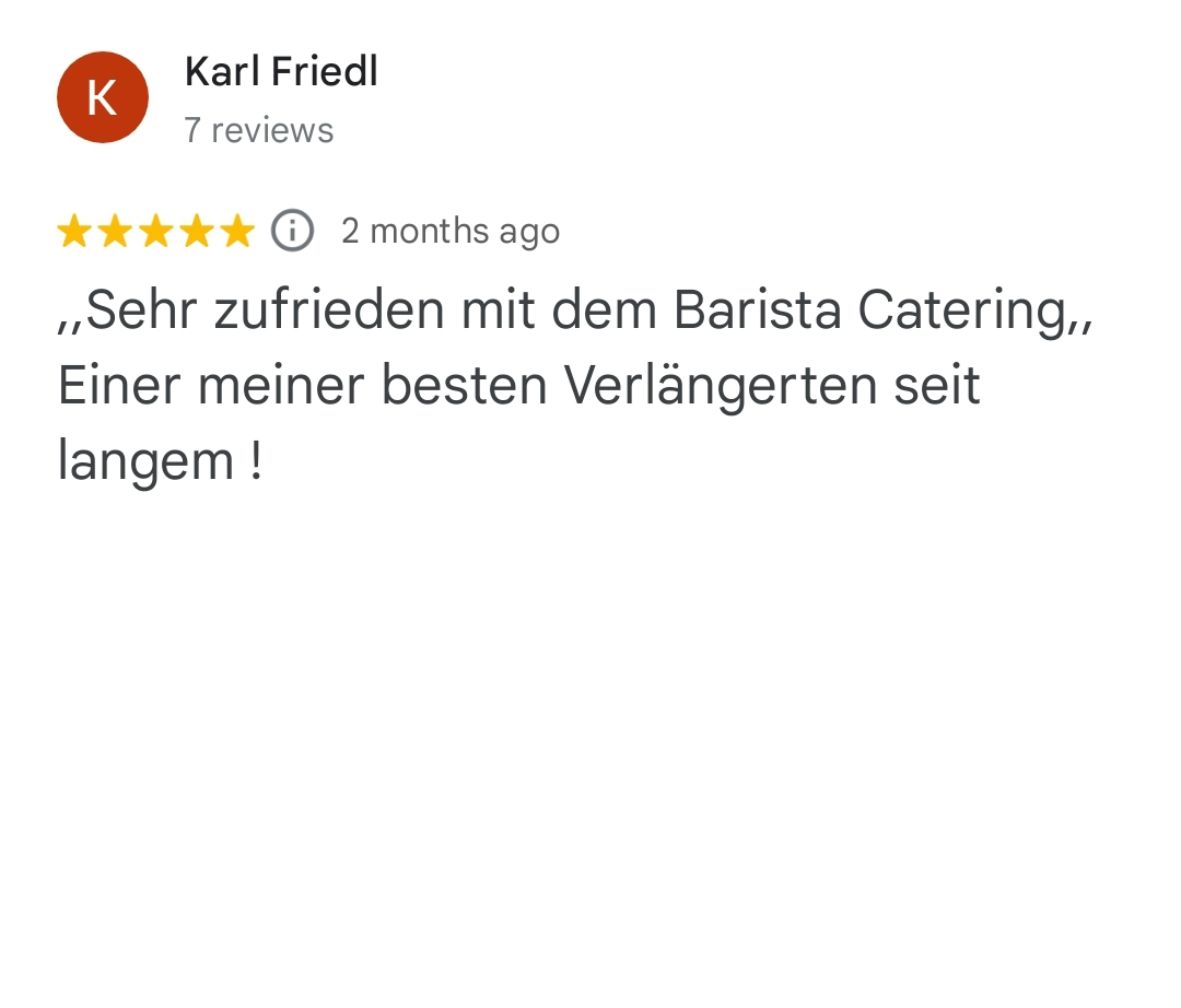 ,,Sehr zufrieden mit dem Barista Catering,,
Einer meiner besten Verlängerten seit langem !