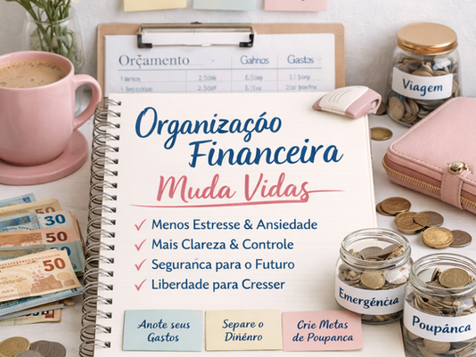 Mesa organizada com caderno escrito “Organização Financeira Muda Vidas”, cercado por dinheiro, frascos de poupança, emergência e viagem, notas adesivas com palavras como poupar, investir e planejar, representando controle financeiro, planejamento e bem-estar.