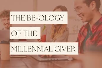 The Be-ology of the Millennial Giver