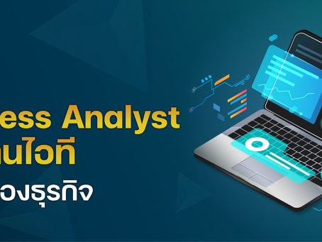 รู้จัก Business Analyst สายงานไอที รอบรู้เรื่องธุรกิจ