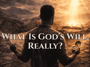 What Is God’s Will, Really?