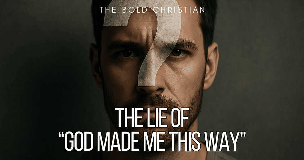 The Lie of “God Made Me This Way”