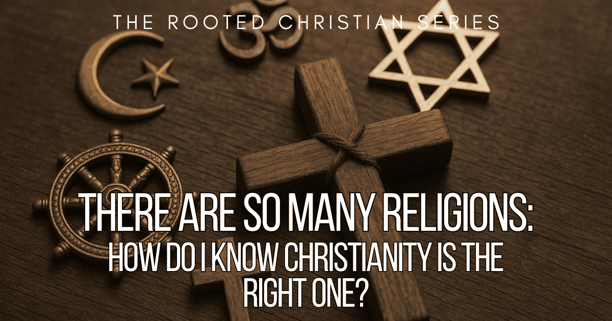 There Are So Many Religions — How Do I Know Christianity Is the Right ...