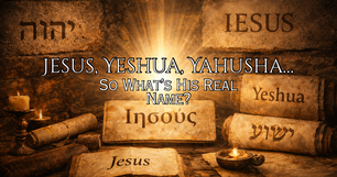 Jesus, Yeshua, Yahusha… So What’s His Real Name?