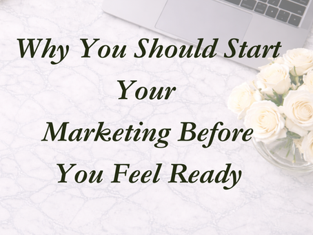 Why You Should Start Your Marketing Before You Feel Ready