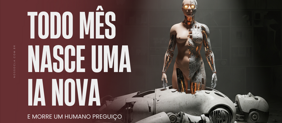 TODO MÊS NASCE UMA IA NOVA E MORRE UM HUMANO PREGUIÇO