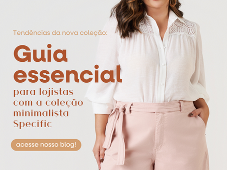 Tendências da nova coleção minimalista SPECIFIC: O guia completo para lojistas em busca de sucesso