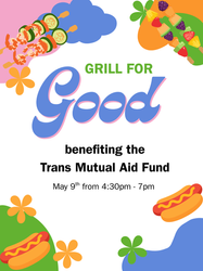 Grill for Good benefiting the Trans Mutual Aid Fund. May 9th from 4:30pm-7pm.