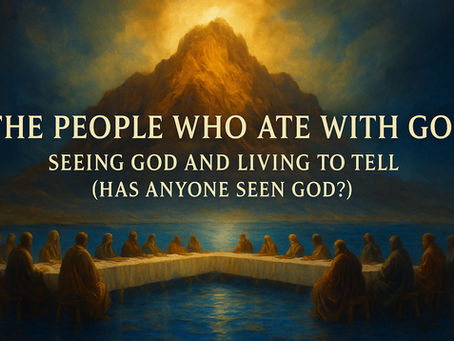 The People Who Ate with God: Seeing God and Living to Tell (Has Anyone Seen God?)