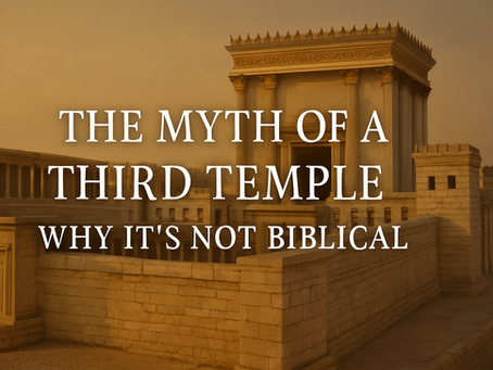 The Myth of a Third Temple: Why It’s Not Biblical