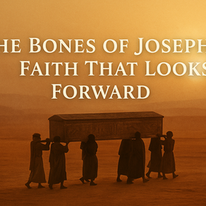 The Bones of Joseph: Faith That Looks Forward