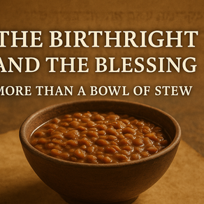 The Birthright and the Blessing: More Than a Bowl of Stew