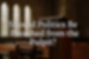 Should Politics Be Preached from the Pulpit?