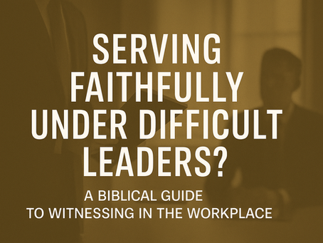 Serving Faithfully Under Difficult Leaders: A Biblical Guide to Witnessing in the Workplace