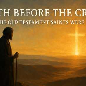 Faith Before the Cross — How the Old Testament Saints Were Saved