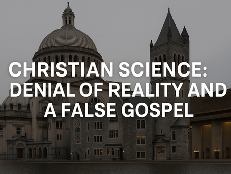 Christian Science: Denial of Reality and a False Gospel