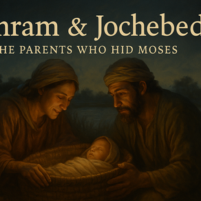 Amram & Jochebed: The Parents Who Hid Moses