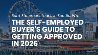 Bank Statement Loans in Seattle, WA: The Self-Employed Buyer's Guide to Getting Approved in 2026