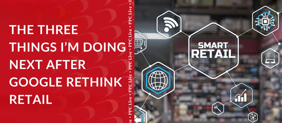The Three Things I’m Doing Next After Google Rethink Retail