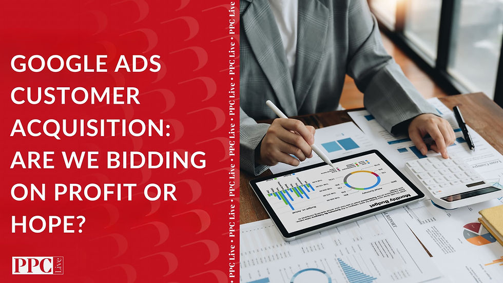 Google Ads Customer Acquisition: Are We Bidding on Profit or Hope?