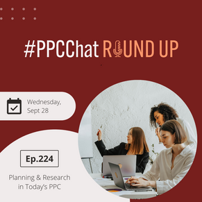 Planning & Research in Today’s PPC | EP224 PPCChat Roundup