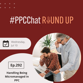 Handling Being Micromanaged in PPC | PPCChat Roundup EP292