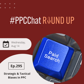 Strategic & Tactical Biases in PPC | PPCChat Roundup EP295