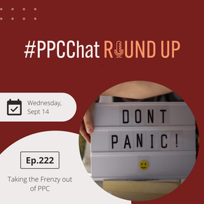 Taking the Frenzy out of PPC | EP222 PPCChat Roundup