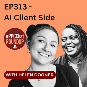 AI Client Side with Helen Dooner | PPCChat Roundup EP313