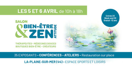 Les 5 et 6 avril, retrouvez-nous de 10h à 18h à l'Espace Sports et Loisirs de LA-PLAINE-SUR-MER le prochain salon Bien-être & Zen Attitude.