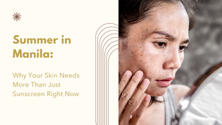 Summer in Manila: Why Your Skin Needs More Than Just Sunscreen Right Now