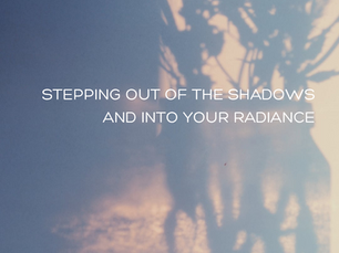 Stepping Out of the Shadows and into Your Radiance