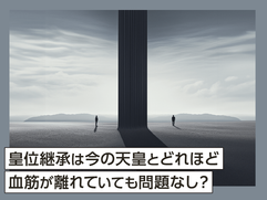 皇位継承は今の天皇とどれほど血筋が離れていても問題なし？