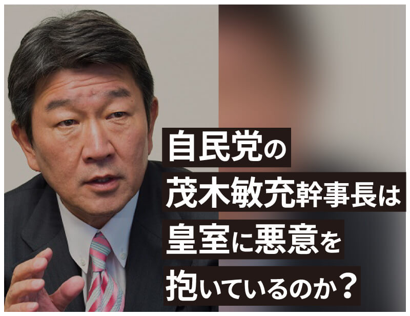 自民党の茂木敏充幹事長は皇室に悪意を抱いているのか?