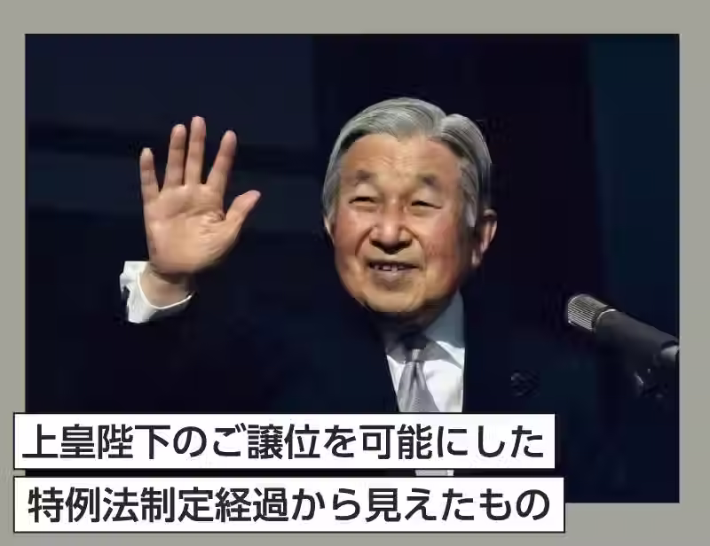 上皇陛下のご譲位を可能にした特例法制定経過から見えたもの