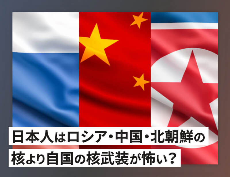 日本人はロシア・中国・北朝鮮の核より自国の核武装が怖い?