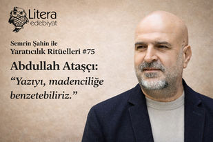 Yaratıcılık Ritüelleri 75 Abdullah Ataşçı: "Yazıyı, madenciliğe benzetebiliriz."