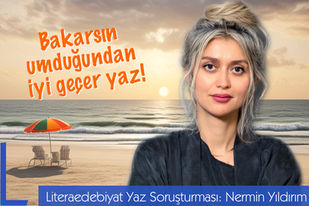 Bakarsın umduğundan iyi geçer bu yaz! Litera Edebiyat Yaz Soruşturması: Nermin Yıldırım