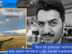 “Bize bir gökyüzü verilmedi, akıp giden nehirlere çoğu zaman bakakaldık.”